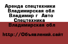 Аренда спецтехники  - Владимирская обл., Владимир г. Авто » Спецтехника   . Владимирская обл.